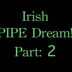 Irish Pipe Dream! Part 2 - Anal, Ass Fucking, Blowjob, Brunette, Penetration Or Hardcore, Toys